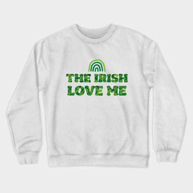 'The Irish Love Me' St. Paddy's Day T-Shirt Crewneck Sweatshirt by CuteTeaShirt